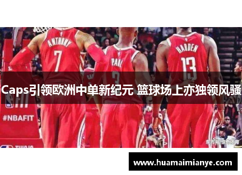 Caps引领欧洲中单新纪元 篮球场上亦独领风骚 Caps引领欧洲中单新纪元 篮球场上亦独领风骚